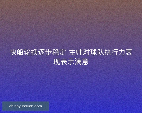 快船轮换逐步稳定 主帅对球队执行力表现表示满意