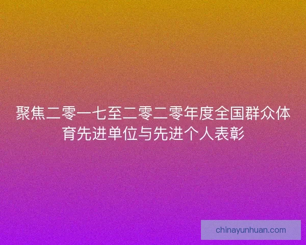 聚焦二零一七至二零二零年度全国群众体育先进单位与先进个人表彰